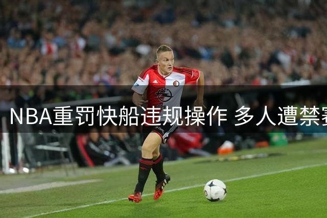 NBA重罚快船违规操作 多人遭禁赛罚款
